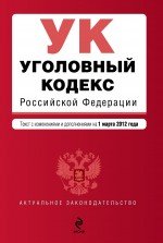 Уголовный кодекс Российской Федерации : текст с изм. и доп. на 1 марта 2012 г