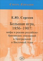 Большая Игра, 1856-1907: мифы и реалии российско-британских отношений в Центральной и Восточной Азии