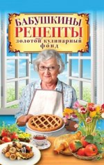 Бабушкины рецепты. Золотой кулинарный фонд