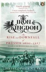 Iron Kingdom: Rise & Downfall of Prussia, 1600-1947