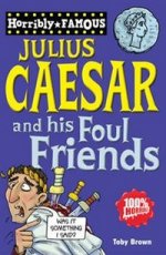 Horribly Famous: Julius Ceasar & His Foul Friends