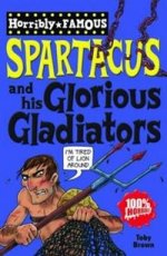 Horribly Famous: Spartacus & His Glorious Gladiators