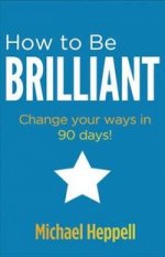 How to Be Brilliant:Change your ways in 90 days!