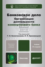 Банковское дело. организация деятельности коммерческого банка 2-е изд., пер. и доп. учебник для бакалавров