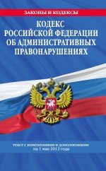 Кодекс Российской Федерации об административных правонарушениях : текст с изм. и доп. на 1 мая 2012