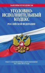 Уголовно-исполнительный кодекс Российской Федерации : текст с изм. и доп. на 1 мая 2012 г