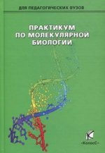 Практикум по молекулярной биологии: Учебное пособие для ВУЗов