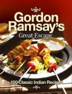 Gordon Ramsays Great Escape: 100 Classic Indian Recipes