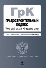 Градостроительный кодекс Российской Федерации : текст с изменениями и дополнениями на 2012 г