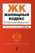 Жилищный кодекс Российской Федерации : текст с изм. и доп. на 15 мая 2012 г