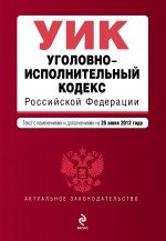 Уголовно-исполнительный кодекс Российской Федерации : текст с изм. и доп. на 25 июня 2012 г