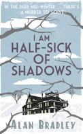 I Am Half-Sick of Shadows: Flavia de Luce Mystery