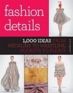 Fashion Details.1,000 Ideas from Neckline to Waistline, Pockets to Pleats