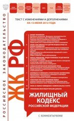 Жилищный кодекс Российской Федерации с комментариями : текст с изм. и доп. на 15 июня 2012 г