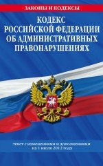 Кодекс Российской Федерации об административных правонарушениях : текст с изм. и доп. на 1 июля 2012