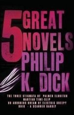 Five Great Novels of Philip K. Dick