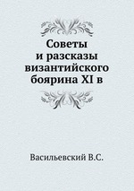 Советы и разсказы византийского боярина XI в