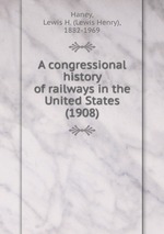 A congressional history of railways in the United States. Volume 2