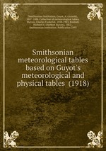 Smithsonian meteorological tables based on Guyot`s meteorological and physical tables (1918)