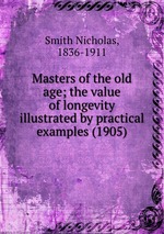 Masters of the old age; the value of longevity illustrated by practical examples (1905)