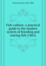 Fish-culture: a practical guide to the modern system of breeding and rearing fish (1865)