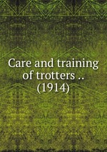 Care and training of trotters .. (1914)