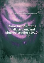 Minor tactics of the chalk stream, and kindred studies (1910)