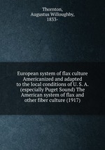 European system of flax culture Americanized and adapted to the local conditions of U. S. A. (especially Puget Sound) The American system of flax and other fiber culture (1917)