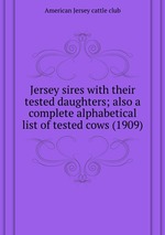 Jersey sires with their tested daughters; also a complete alphabetical list of tested cows (1909)