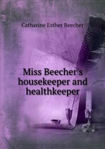 Miss Beecher`s housekeeper and healthkeeper