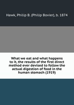 What we eat and what happens to it, the results of the first direct method ever devised to follow the actual digestion of food in the human stomach (1919)