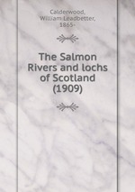 The Salmon Rivers and lochs of Scotland (1909)