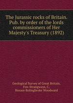 The Jurassic rocks of Britain. Pub. by order of the lords commissioners of Her Majesty`s Treasury (1892)