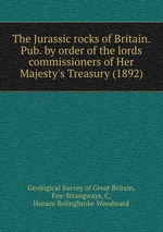 The Jurassic rocks of Britain. Pub. by order of the lords commissioners of Her Majesty`s Treasury (1892)