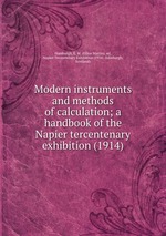 Modern instruments and methods of calculation; a handbook of the Napier tercentenary exhibition (1914)
