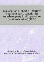 Explanation of sheet 31. Stirling (southern part). Lanarkshire (northern part). Linlithgowshire (western borders) (1879)