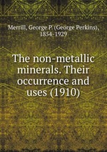 The non-metallic minerals. Their occurrence and uses (1910)