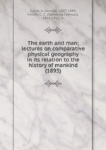 The earth and man; lectures on comparative physical geography in its relation to the history of mankind (1893)