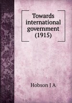Towards international government (1915)