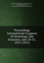 Proceedings International Congress of Genealogy, San Francisco, July 28-31, 1915 (1915)