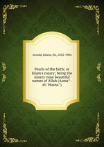 Pearls of the faith; or Islam`s rosary; being the ninety-nine beautiful names of Allah (Asma-el-`Husna)