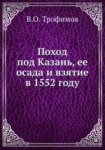 Поход под Казань, ее осада и взятие в 1552 году