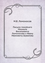 Письмо покойного Михаила Васильевича Ломоносова к Ивану Ивановичу Шувалову