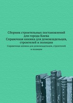 Сборник строительных постановлений для города Киева. Справочная книжка для домовладельцев, строителей и полиции