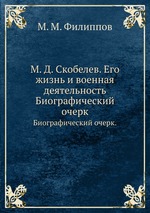 М. Д. Скобелев. Его жизнь и военная деятельность.. Биографический очерк