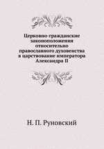 Церковно-гражданские законоположения относительно православного духовенства в царствование императора Александра II