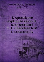 L`Apocalypse explique selon le sens spirituel. T. 1, Chapitres I-IV