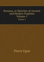 Boxiana, or Sketches of Ancient and Modern Pugilism. Volume 1