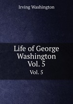 Life of George Washington. Vol. 5