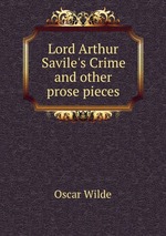 Lord Arthur Savile`s Crime and other prose pieces